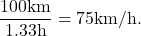 \[ \frac{100\mathrm{km}}{1.33\mathrm{h}} = 75\mathrm{km/h}. \]