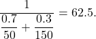 \[ \frac{1}{\dfrac{0.7}{50} + \dfrac{0.3}{150}} = 62.5. \]