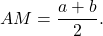 \[ AM = \dfrac{a+b}{2}. \]