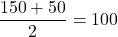 \[ \frac{150 + 50}{2} = 100 \]